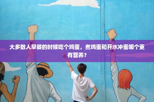 大多数人早餐的时候吃个鸡蛋，煮鸡蛋和开水冲蛋哪个更有营养？