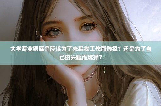 大学专业到底是应该为了未来找工作而选择？还是为了自己的兴趣而选择？