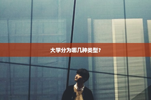 大学分为哪几种类型？