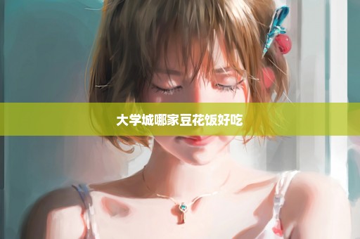 大学城哪家豆花饭好吃