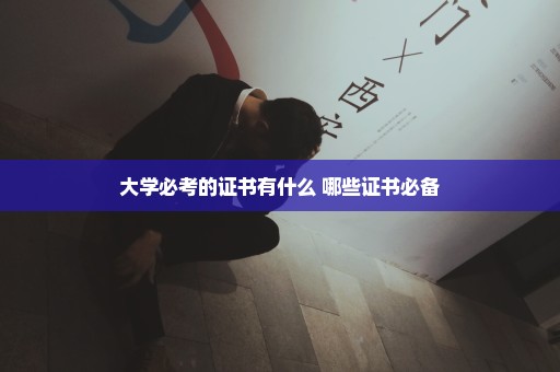 大学必考的证书有什么 哪些证书必备