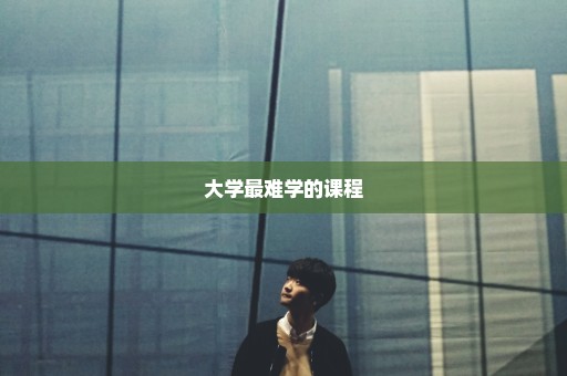 大学最难学的课程