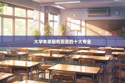 大学未来最有前景的十大专业