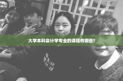 大学本科会计学专业的课程有哪些?