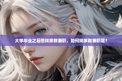 大学毕业之后想找家教兼职，如何找家教兼职呢？