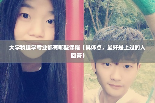 大学物理学专业都有哪些课程（具体点，最好是上过的人回答）
