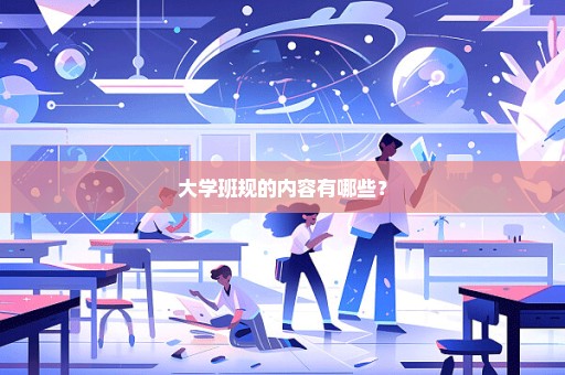 大学班规的内容有哪些？