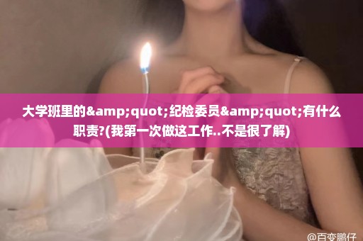 大学班里的"纪检委员"有什么职责?(我第一次做这工作..不是很了解)