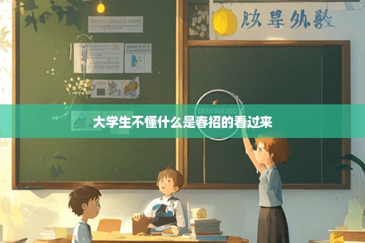 大学生不懂什么是春招的看过来