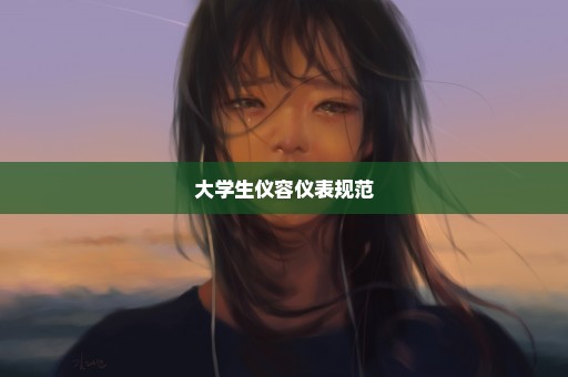 大学生仪容仪表规范