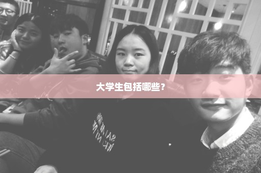 大学生包括哪些？