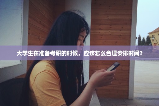 大学生在准备考研的时候，应该怎么合理安排时间？