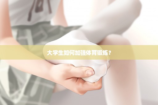 大学生如何加强体育锻炼？