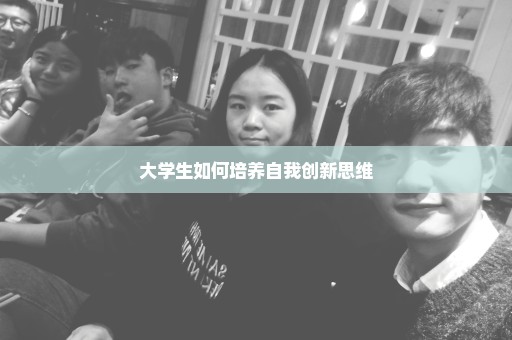 大学生如何培养自我创新思维