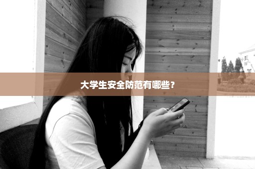 大学生安全防范有哪些？