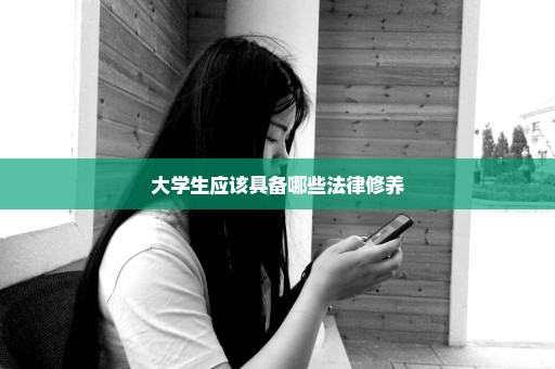 大学生应该具备哪些法律修养