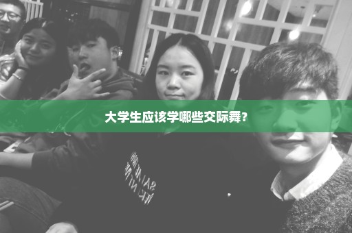 大学生应该学哪些交际舞？