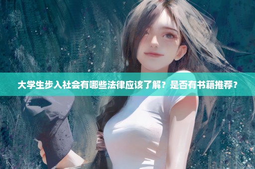 大学生步入社会有哪些法律应该了解？是否有书籍推荐？
