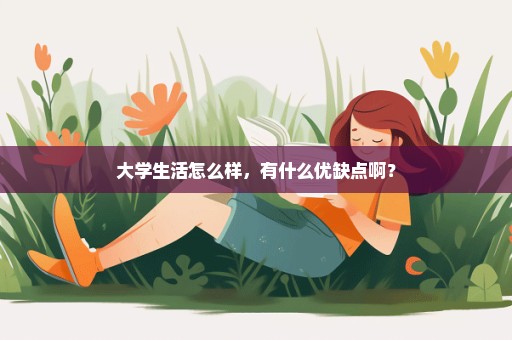 大学生活怎么样，有什么优缺点啊？