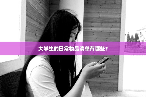 大学生的日常物品清单有哪些？