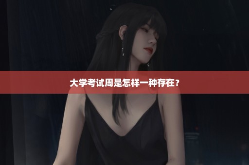 大学考试周是怎样一种存在？