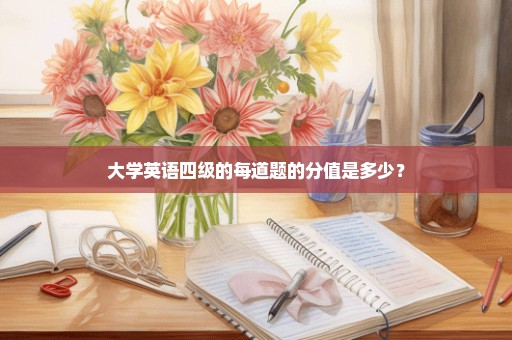 大学英语四级的每道题的分值是多少？