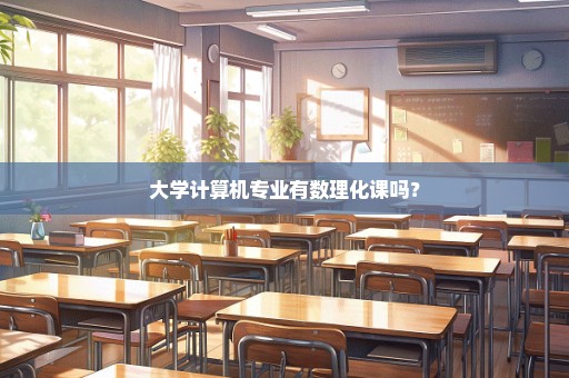 大学计算机专业有数理化课吗？