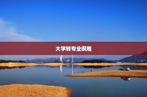 大学转专业很难