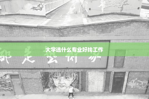 大学选什么专业好找工作