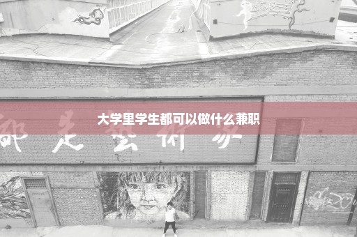 大学里学生都可以做什么兼职