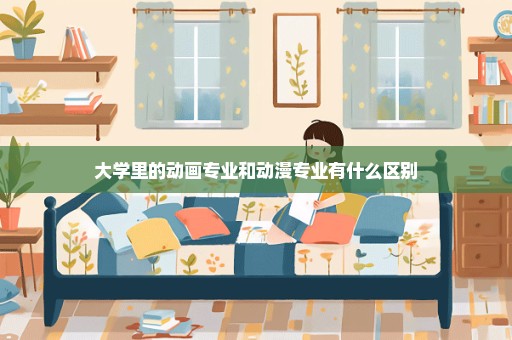 大学里的动画专业和动漫专业有什么区别