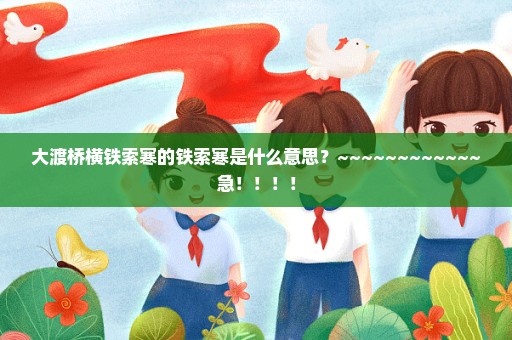 大渡桥横铁索寒的铁索寒是什么意思？~~~~~~~~~~~~急！！！！