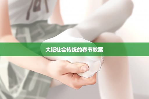 大班社会传统的春节教案