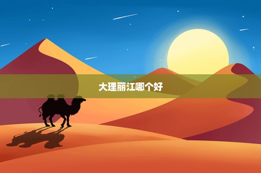 大理丽江哪个好
