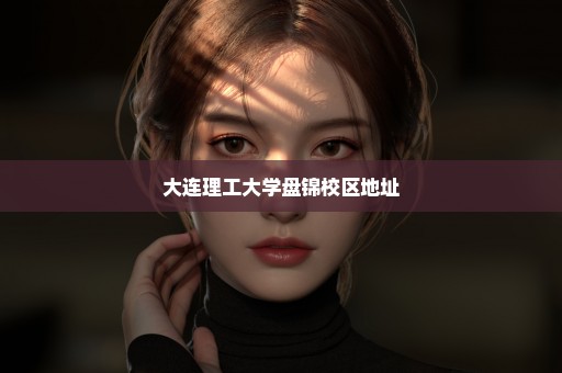 大连理工大学盘锦校区地址
