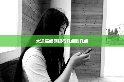 大连高峰期限行几点到几点