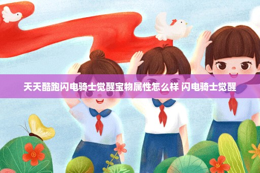 天天酷跑闪电骑士觉醒宝物属性怎么样 闪电骑士觉醒