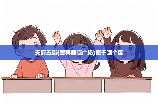 天府五街(菁蓉国际广场)属于哪个区