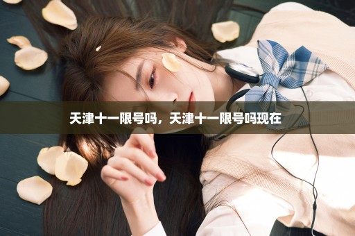 天津十一限号吗，天津十一限号吗现在 