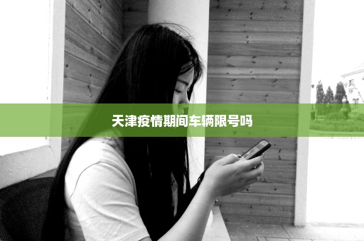 天津疫情期间车辆限号吗