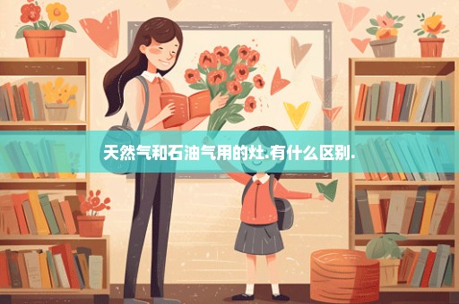 天然气和石油气用的灶.有什么区别.