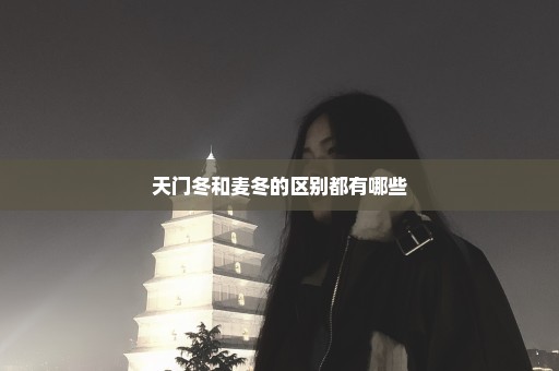天门冬和麦冬的区别都有哪些