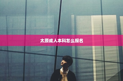 太原成人本科怎么报名