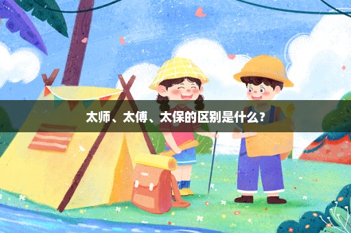 太师、太傅、太保的区别是什么？