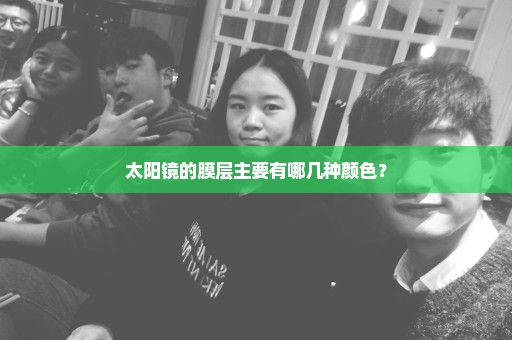 太阳镜的膜层主要有哪几种颜色？