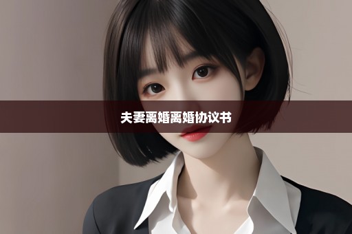 夫妻离婚离婚协议书
