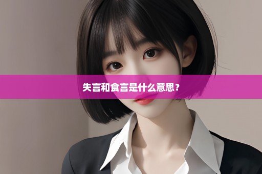 失言和食言是什么意思？