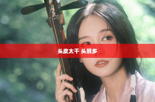 头皮太干 头屑多