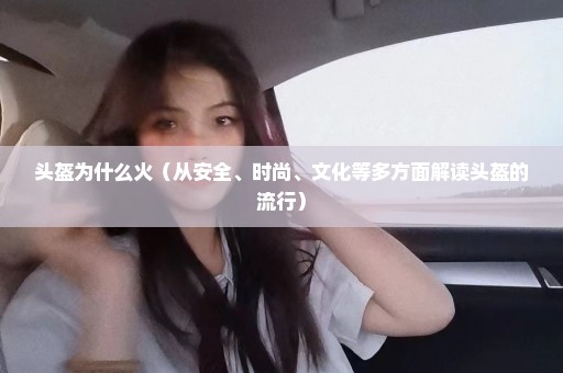 头盔为什么火（从安全、时尚、文化等多方面解读头盔的流行）