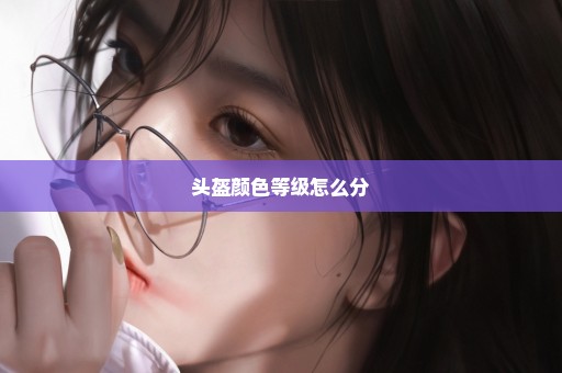 头盔颜色等级怎么分